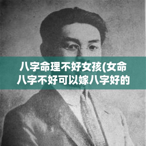 八字命理不好女孩(女命八字不好可以嫁八字好的男人吗)