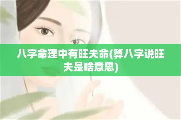 八字命理中有旺夫命(算八字说旺夫是啥意思)