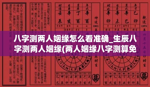 八字测两人姻缘怎么看准确_生辰八字测两人姻缘(两人姻缘八字测算免费)