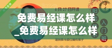 免费易经课怎么样_免费易经课怎么样(免费学易经入门)