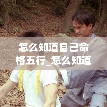 怎么知道自己命格五行_怎么知道自己的五行命格(怎么看自己是五行中的什么命格)