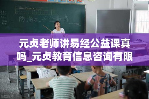 元贞老师讲易经公益课真吗_元贞教育信息咨询有限公司(北京元贞易乐餐饮管理有限公司)