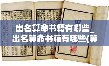 出名算命书籍有哪些_出名算命书籍有哪些(算命书籍排行榜前十名)