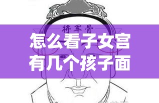 怎么看子女宫有几个孩子面相_怎么算子女宫(怎么看子女宫是什么属性)