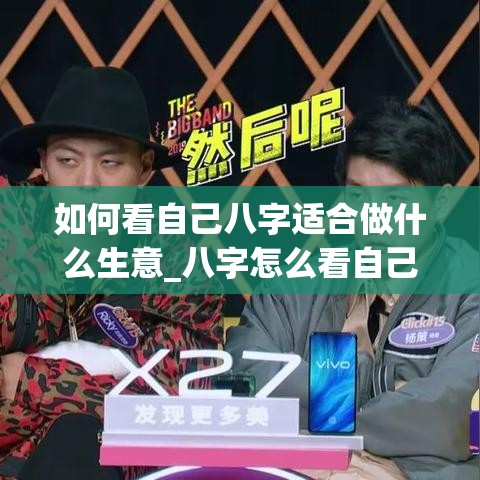 如何看自己八字适合做什么生意_八字怎么看自己适合什么行业(从生辰八字看自己适合什么行业)