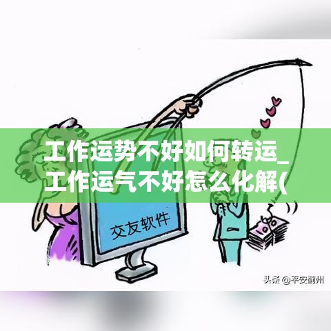 工作运势不好如何转运_工作运气不好怎么化解(工作运势差是什么原因)