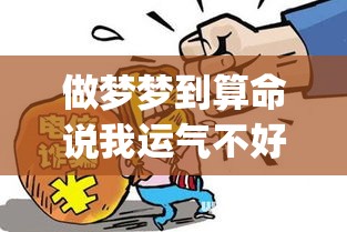 做梦梦到算命说我运气不好什么意思呀_梦到算命的说我运势不好(梦见算命先生说我运气不好)