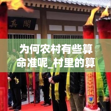 为何农村有些算命准呢_村里的算卦的为什么能算的很准(农村的算命先生是真的吗)