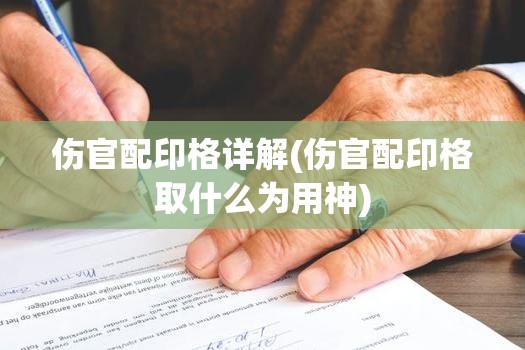 伤官配印格详解(伤官配印格取什么为用神)