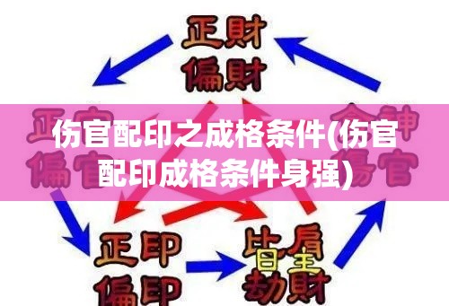 伤官配印之成格条件(伤官配印成格条件身强)