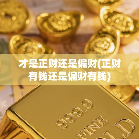 才是正财还是偏财(正财有钱还是偏财有钱)
