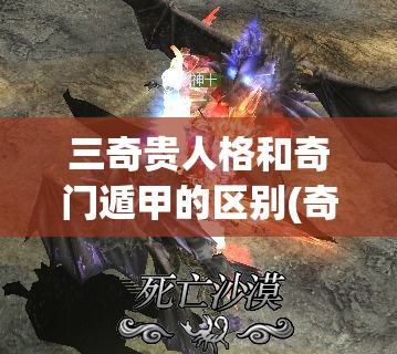 三奇贵人格和奇门遁甲的区别(奇门遁甲三奇贵人升殿)