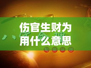 伤官生财为用什么意思(八字中伤官生财是什么意思)