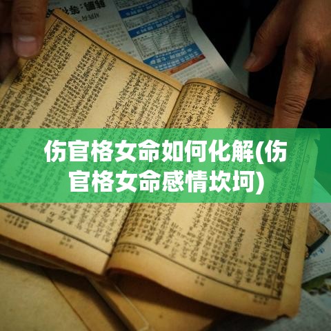 伤官格女命如何化解(伤官格女命感情坎坷)