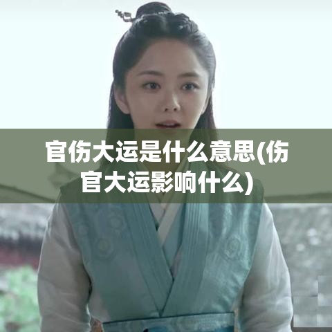 官伤大运是什么意思(伤官大运影响什么)