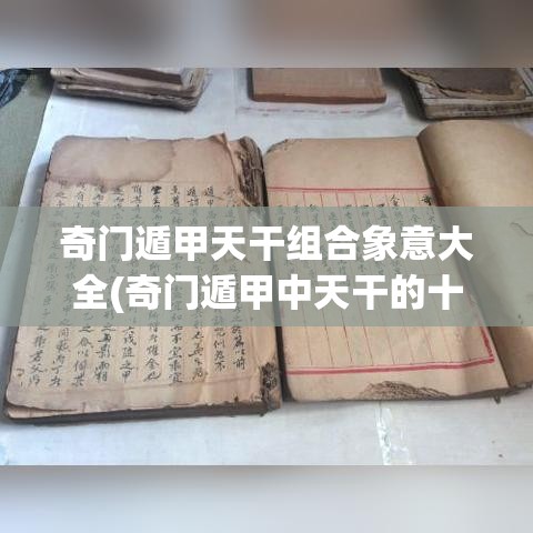 奇门遁甲天干组合象意大全(奇门遁甲中天干的十二状态之变化)