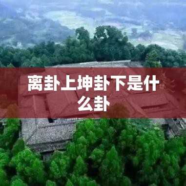 离卦上坤卦下是什么卦