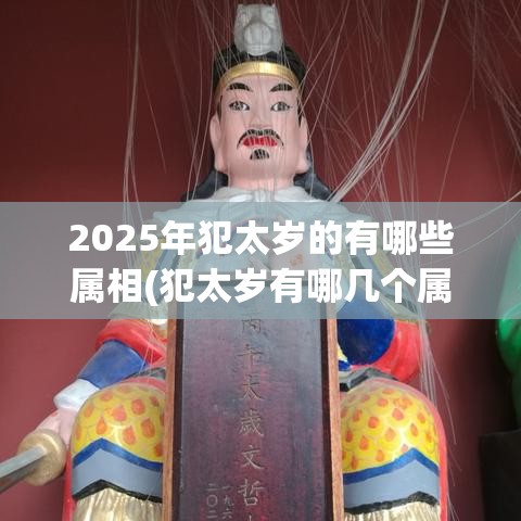 2025年犯太岁的有哪些属相(犯太岁有哪几个属相)