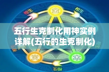 五行生克制化用神实例详解(五行的生克制化)