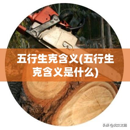 五行生克含义(五行生克含义是什么)