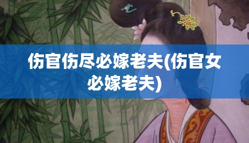 伤官伤尽必嫁老夫(伤官女必嫁老夫)