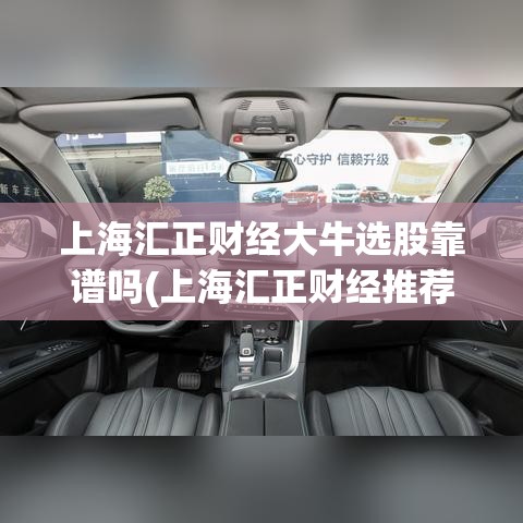 上海汇正财经大牛选股靠谱吗(上海汇正财经推荐的股票588元)