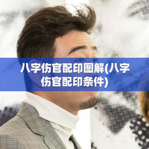 八字伤官配印图解(八字伤官配印条件)