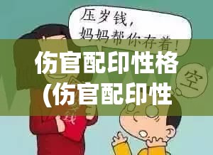 伤官配印性格(伤官配印性格难相处吗)