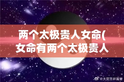 两个太极贵人女命(女命有两个太极贵人的好处)