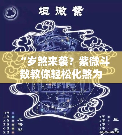 “岁煞来袭？紫微斗数教你轻松化煞为吉”