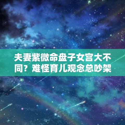 夫妻紫微命盘子女宫大不同？难怪育儿观念总吵架