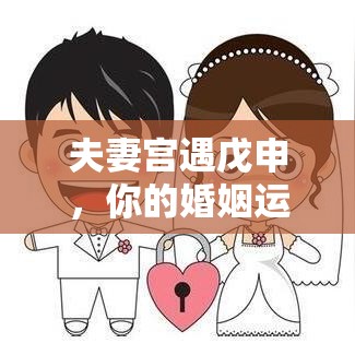 夫妻宫遇戊申，你的婚姻运势暗藏什么玄机？