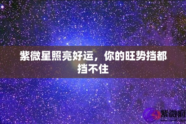 紫微星照亮好运，你的旺势挡都挡不住