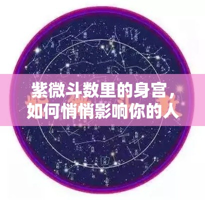 紫微斗数里的身宫，如何悄悄影响你的人生轨迹？