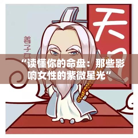 “读懂你的命盘：那些影响女性的紫微星光”