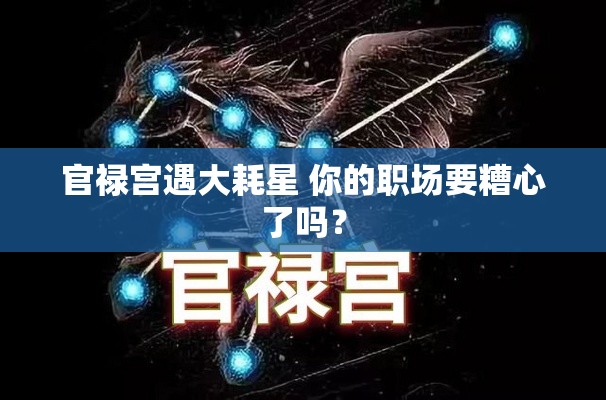 官禄宫遇大耗星 你的职场要糟心了吗？