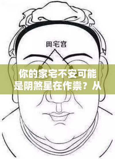 你的家宅不安可能是阴煞星在作祟？从田宅宫一探究竟