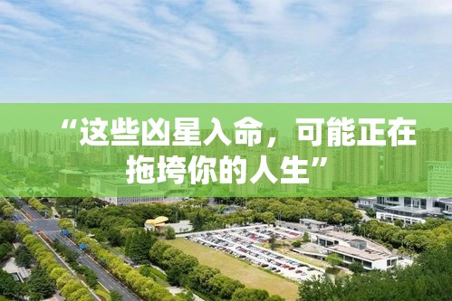 “这些凶星入命，可能正在拖垮你的人生”