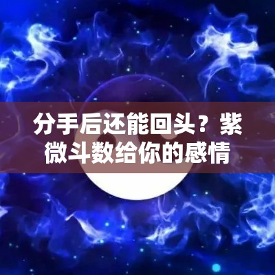 分手后还能回头？紫微斗数给你的感情一个明确答案