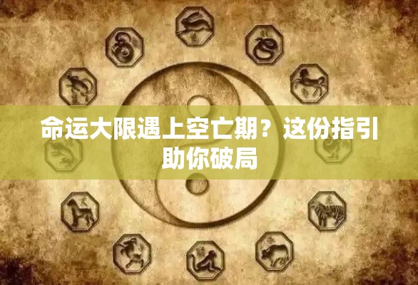 命运大限遇上空亡期？这份指引助你破局