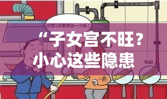 “子女宫不旺？小心这些隐患正在悄悄影响你的家庭”