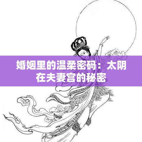 婚姻里的温柔密码：太阴在夫妻宫的秘密