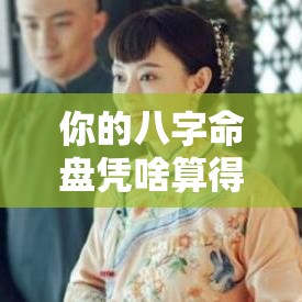 你的八字命盘凭啥算得这么准？
