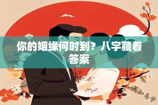 你的姻缘何时到？八字藏着答案
