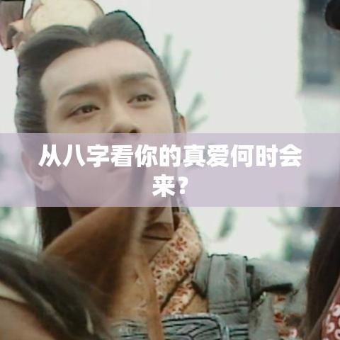 从八字看你的真爱何时会来？