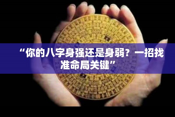 “你的八字身强还是身弱？一招找准命局关键”
