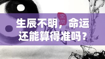 生辰不明，命运还能算得准吗？