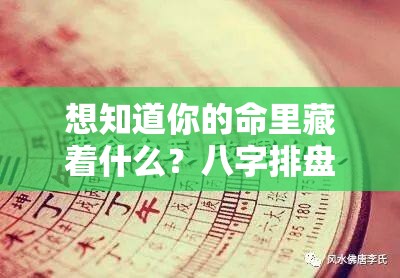 想知道你的命里藏着什么？八字排盘轻松查