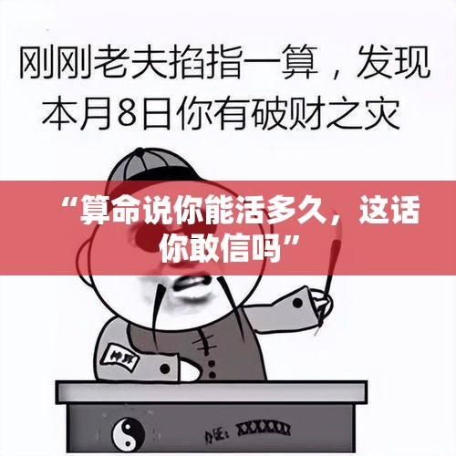 “算命说你能活多久，这话你敢信吗”