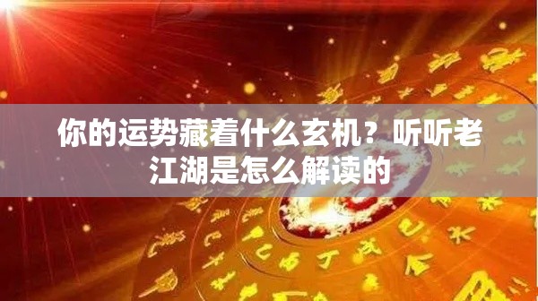 你的运势藏着什么玄机？听听老江湖是怎么解读的